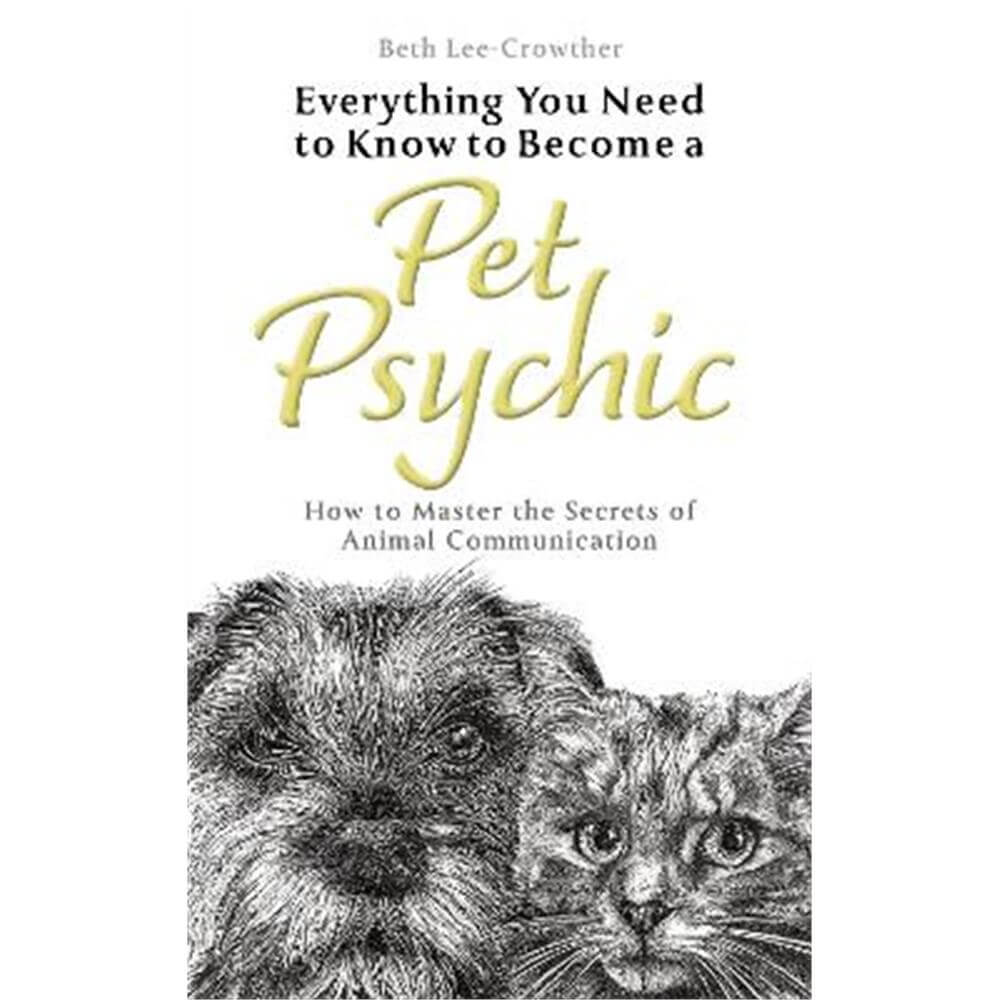 Everything You Need to Know to Become a Pet Psychic: How to Master the Secrets of Animal Communication (Paperback) - Beth Lee-Crowther